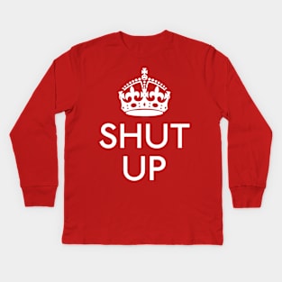 Keep Calm and SHUT UP Kids Long Sleeve T-Shirt